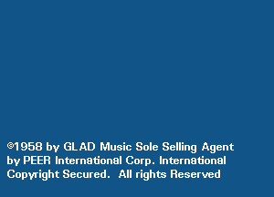 8'1 958 by GLAD Music Sole Selling Agent
by PEER International Corp. International
Copyright Secured. All rights Reserved