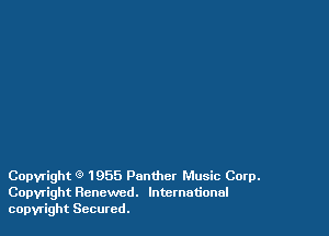 Copyright 9 1955 Panther Music Corp.
Copyright Renewed. International
copyright Secured.