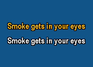 Smoke gets in your eyes

Smoke gets in your eyes