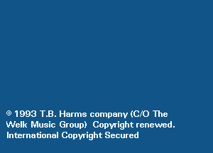 Q 1993 TB. Harms company (C10 The
Welk Music Group) Copyright renewed.
International Copyright Secured