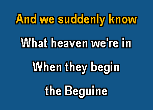 And we suddenly know

What heaven we're in

When they begin

the Beguine