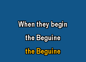 When they begin

the Beguine
the Beguine