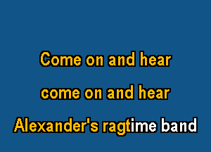 Come on and hear

come on and hear

Alexander's ragtime band