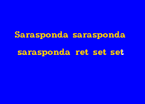 Sarasponda sarasponda

sarasponda ret set set