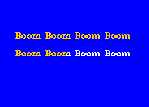 Boom Boom Boom Boom

Boom Boom Boom Boom