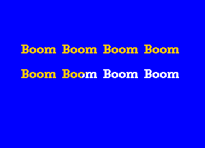 Boom Boom Boom Boom

Boom Boom Boom Boom