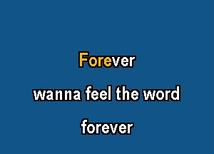 Forever

wanna feel the word

forever