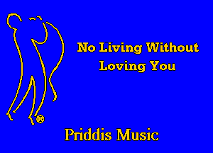 No Living Without
Loving You

Pn'ddis Music