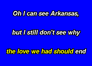 Oh I can see Arkansas,

but I still don't see why

the fave we had should end