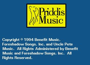 Copyrigh 91994Bene6 m

Foreshadow Songs, inc. and Uncle Pe u

WERE) Wig Adminis r red by Benefit
Music and Foreshado Songs, (ha, 6111

Rights Reserved.