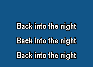 Back into the night

Back into the night
Back into the night