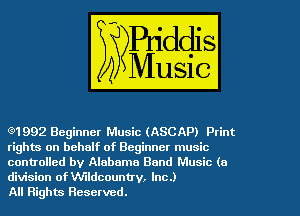 (91992 Beginner Music (ASCAP) Print
rights on behalf of Beginner music
controlled by Alabama Band Music (a
division of VV'Ildcountrv, Inc.)

All Rights Reserved.