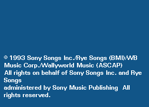 (9 1993 Sony Songs lncJ'Hve Songs (BMDNVB
Music Corp.NVallyvmrld Music (ASCAP)

All rights on behalf of Sony Songs Inc. and Rye
Songs

administered by Sony Music Publishing All
rights reserved.