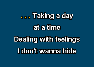 . . . Taking a day

at a time

Dealing with feelings

I don't wanna hide