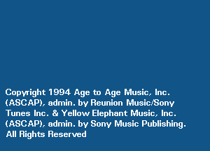 Copyright 1994 Age to Age Music, Inc.
(ASCAP), admin. by Reunion MusiclSonv
Tunes Inc. Ba Yellow Elephant Music, Inc.
(ASCAP), admin. by Sony Music Publishing.
All Rights Reserved