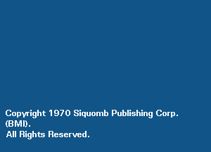 Copyright 1970 Siquomb Publishing Corp.
(BMI).
All Rights Reserved.