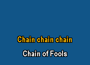 Chain chain chain

Chain of Fools