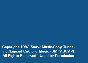 Copyright 1993 Snow MusiclSony Tunes.

IncJ'Lapsed Catholic Music (BMIIASCAP).
All Rights Reserved. Used by Permission