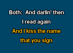 Bothz And darlin' then
I read again

And I kiss the name

that you sign
