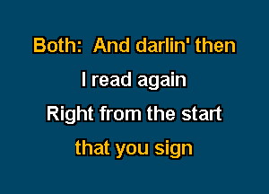 Bothz And darlin' then
I read again
Right from the start

that you sign