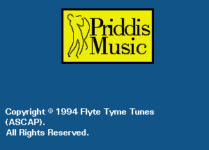 54

Buddl
??Music?

Copyright (3) 1994 Flyte Tvmc Tunes
(ASCAP).

All Rights Resetved.