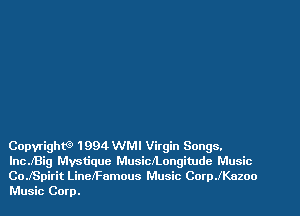 Copyrigth 1994 WMI Virgin Songs.
lncJBig Mystique MusicILongitudc Music
CoJSpirit LineiFamous Music Coeranoo
Music Corp.