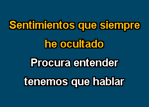 Sentimientos que siempre

he ocultado
Procura entender

tenemos que hablar