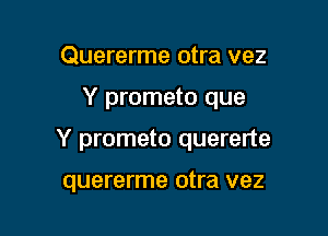 Quererme otra vez

Y prometo que

Y prometo quererte

quererme otra vez