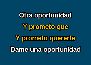 Otra oportunidad

Y prometo que

Y prometo quererte

Dame una oportunidad