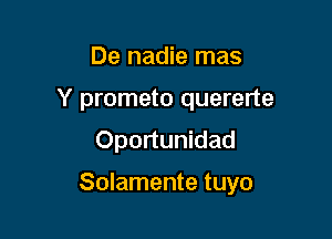 De nadie mas
Y prometo quererte
Oportunidad

Solamente tuyo