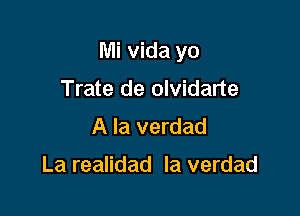 Mi vida yo

Trate de olvidarte
A la verdad

La realidad la verdad