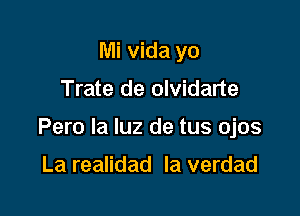 Mi vida yo

Trate de olvidarte

Pero la luz de tus ojos

La realidad la verdad