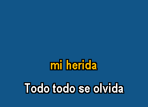 mi herida

Todo todo se olvida