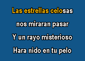 Las estrellas celosas
nos miraran pasar

Y un rayo misterioso

Hara nido en tu pelo