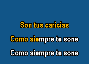 Son tus caricias

Como siempre te sone

Como siempre te sone