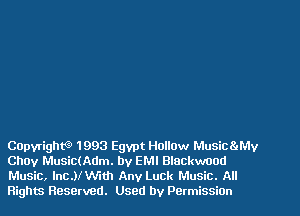 COpyrighK? 1993 Egypt Hollow Musicaqu
Chov Music(Adm. by EMI Blackwood
Music, lnc.)l Nth Any Luck Music. All
Rights Reserved. Used by PermissiOn