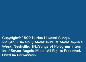 COpvrigth 1992 Harlan Howard Songs,
lnc.(Adm. by Sony Music Publ. Ba Music Square
West, Nashville, TNJSOngS Of Polygram Intern.

lncJ Seven Angels Music.All Rights Reserved.
Used by PermissiOn