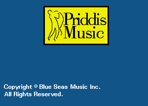 54

Buddl
??Music?

Copyright '3 Blue Seas Music Inc.
All Rights Reserved.