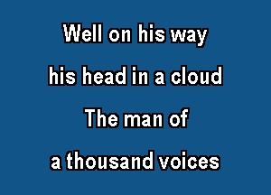 Well on his way

his head in a cloud
The man of

a thousand voices