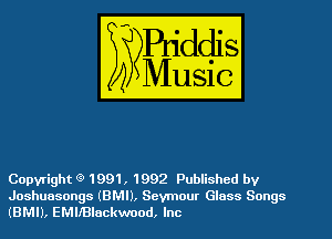 Copyright Q 1991, 1992 Published by
Joshuasongs (BMI), Seymour Glass Songs
(BMI), EMllBlackwood, Inc