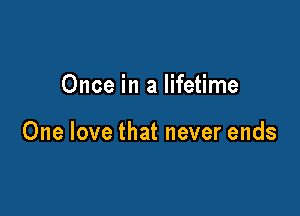 Once in a lifetime

One love that never ends