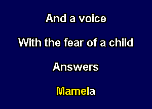 And a voice

With the fear of a child

Answers

Mamela