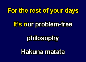 For the rest of your days

It's our problem-free
thosophy

Hakuna matata