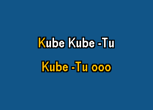 Kube Kube -Tu

Kube -Tu ooo