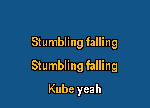 Stumbling falling

Stumbling falling

Kube yeah