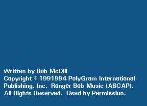Written by Bob McDill

COpvright (9 1991994 POIyGram International
Publishing. Inc. Ranger Bob Music (ASCAP).
All Rights HBserved. Used by Permission.