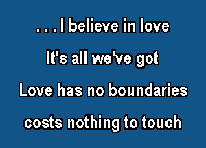 ...lbeHeveinlove

It's all we've got

Love has no boundaries

costs nothing to touch