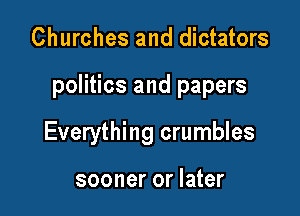 Churches and dictators

politics and papers

Everything crumbles

sooner or later