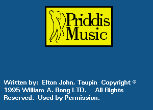 Written bvz Elton John, Taupin Copyright (3)
1995 W'illiam A. Bong LTD. All Rights

Reserved. Used by Permission.