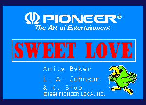 (U) pncweenw

7775 Art of Entertainment

Anita Baker

L. A. Johnson

G. Bias
D1994PIONEERLDCAJNC.